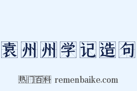 袁州州学记造句是什么意思的图片